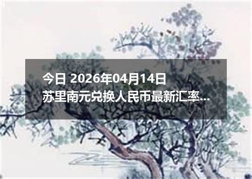 今日 2026年04月14日 苏里南元兑换人民币最新汇率行情