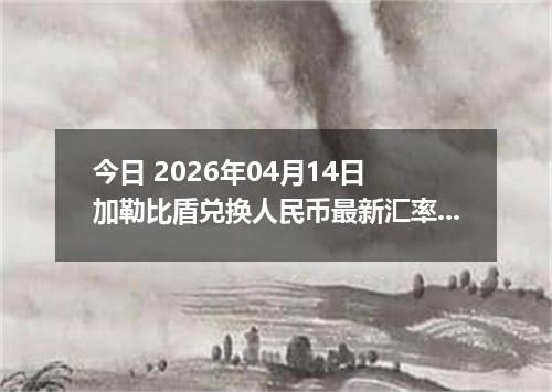今日 2026年04月14日 加勒比盾兑换人民币最新汇率行情