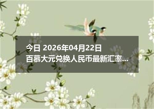 今日 2026年04月22日 百慕大元兑换人民币最新汇率行情