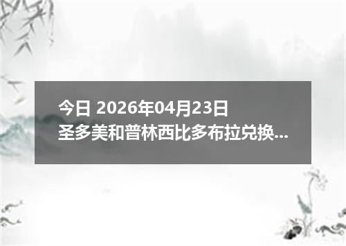 今日 2026年04月23日 圣多美和普林西比多布拉兑换人民币最新汇率行情