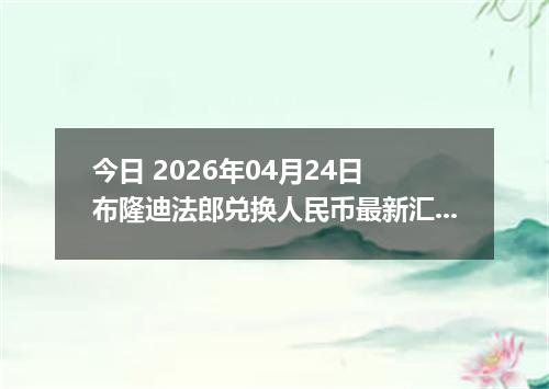 今日 2026年04月24日 布隆迪法郎兑换人民币最新汇率行情