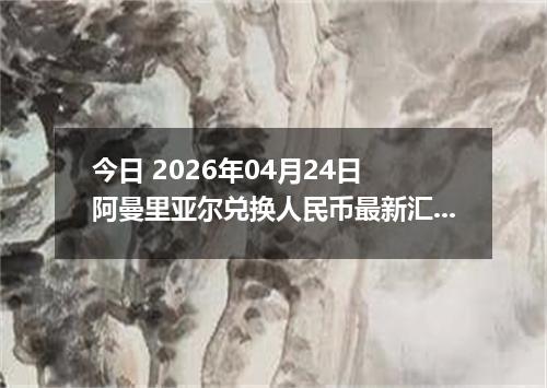 今日 2026年04月24日 阿曼里亚尔兑换人民币最新汇率行情