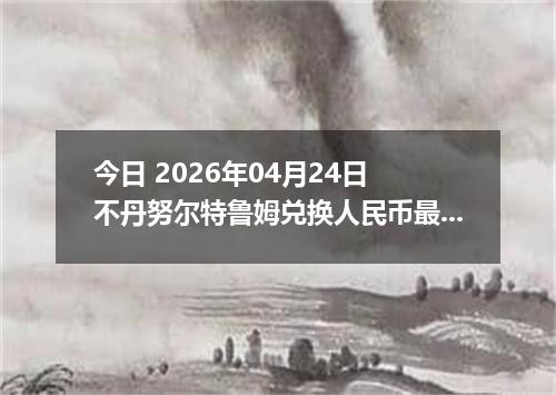 今日 2026年04月24日 不丹努尔特鲁姆兑换人民币最新汇率行情