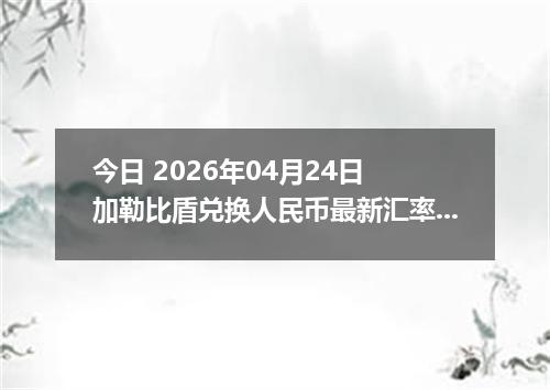 今日 2026年04月24日 加勒比盾兑换人民币最新汇率行情
